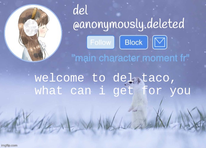del announcement (winter) | welcome to del taco, what can i get for you | image tagged in del announcement winter | made w/ Imgflip meme maker