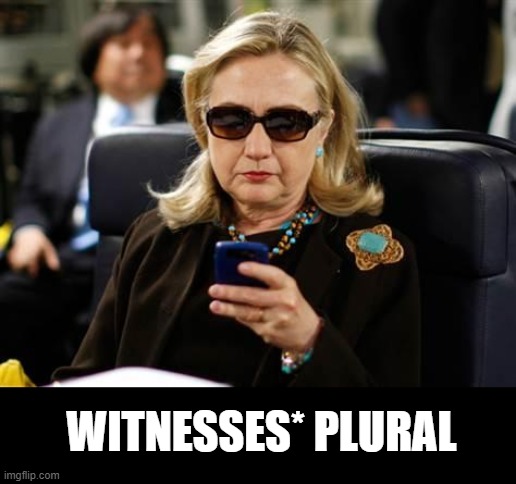 Hillary Clinton Cellphone Meme | WITNESSES* PLURAL | image tagged in memes,hillary clinton cellphone | made w/ Imgflip meme maker