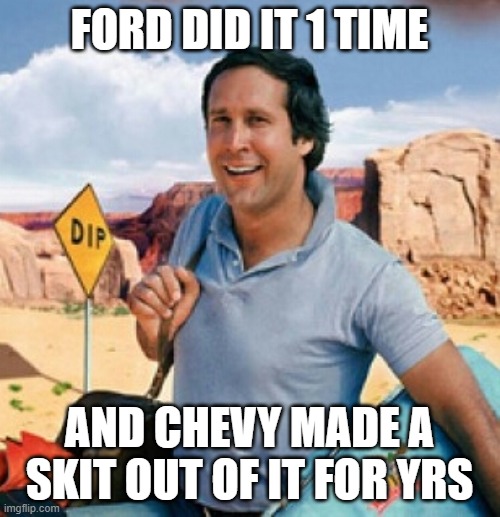 Chevy Chase | FORD DID IT 1 TIME AND CHEVY MADE A SKIT OUT OF IT FOR YRS | image tagged in chevy chase | made w/ Imgflip meme maker