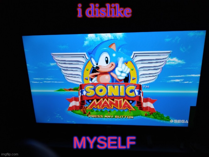 Sonic Mania Title Screen | i dislike; MYSELF | image tagged in sonic mania title screen | made w/ Imgflip meme maker
