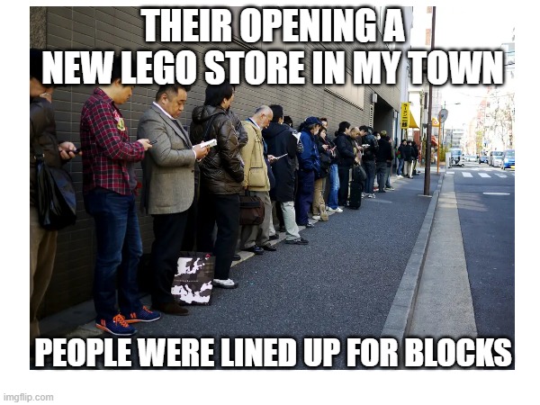 New Lego store | THEIR OPENING A NEW LEGO STORE IN MY TOWN; PEOPLE WERE LINED UP FOR BLOCKS | image tagged in memes,eyeroll,lego | made w/ Imgflip meme maker