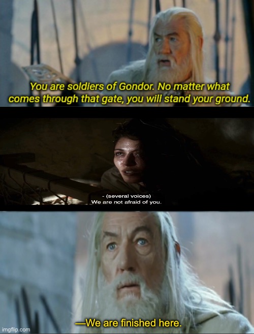 You are soldiers of Gondor | —We are finished here. | image tagged in you are soldiers of gondor,lord of the rings,return of the king,the chosen,crossover,mashup | made w/ Imgflip meme maker