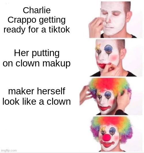 Clown Applying Makeup | Charlie Crappo getting ready for a tiktok; Her putting on clown makup; maker herself look like a clown | image tagged in memes,clown applying makeup | made w/ Imgflip meme maker