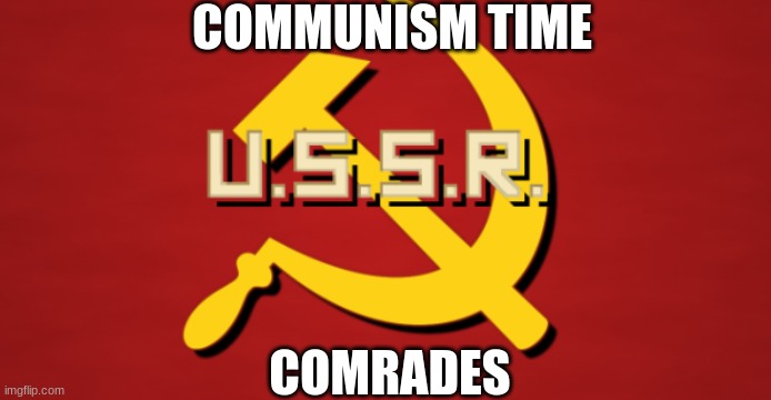 communisum | COMMUNISM TIME; COMRADES | image tagged in ussr | made w/ Imgflip meme maker