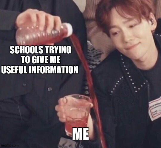 Kpop | SCHOOLS TRYING TO GIVE ME USEFUL INFORMATION; ME | image tagged in kpop | made w/ Imgflip meme maker