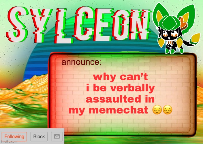 isn’t fair | why can’t i be verbally assaulted in my memechat 😔😔 | image tagged in sylcs inverted awesome vapor glitch temp | made w/ Imgflip meme maker