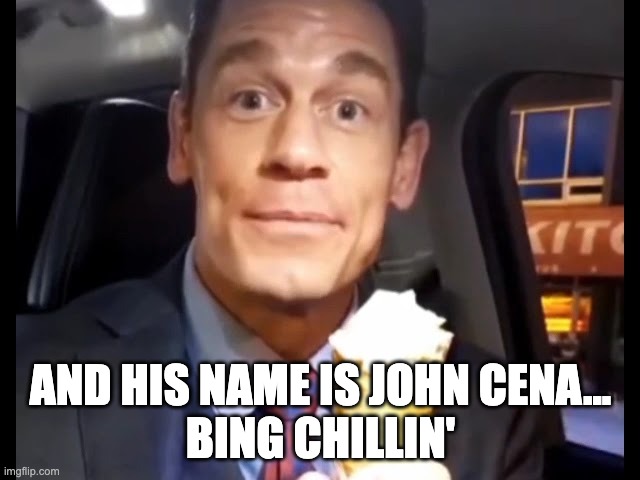 John Cina | AND HIS NAME IS JOHN CENA...
BING CHILLIN' | image tagged in bing chilling | made w/ Imgflip meme maker