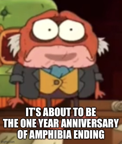 man, how time flies | IT’S ABOUT TO BE THE ONE YEAR ANNIVERSARY OF AMPHIBIA ENDING | image tagged in sad hop pop,amphibia,disney | made w/ Imgflip meme maker