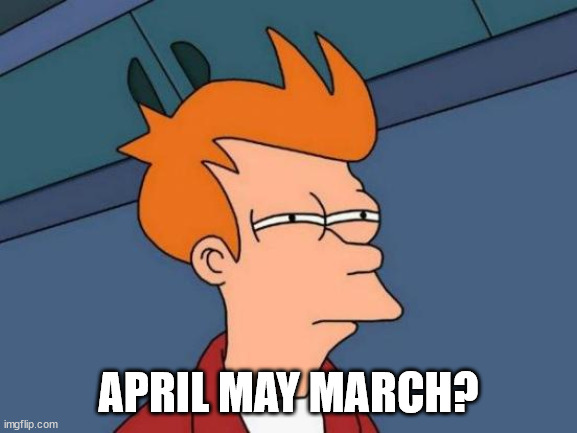 Futurama Fry Meme | APRIL MAY MARCH? | image tagged in memes,futurama fry | made w/ Imgflip meme maker