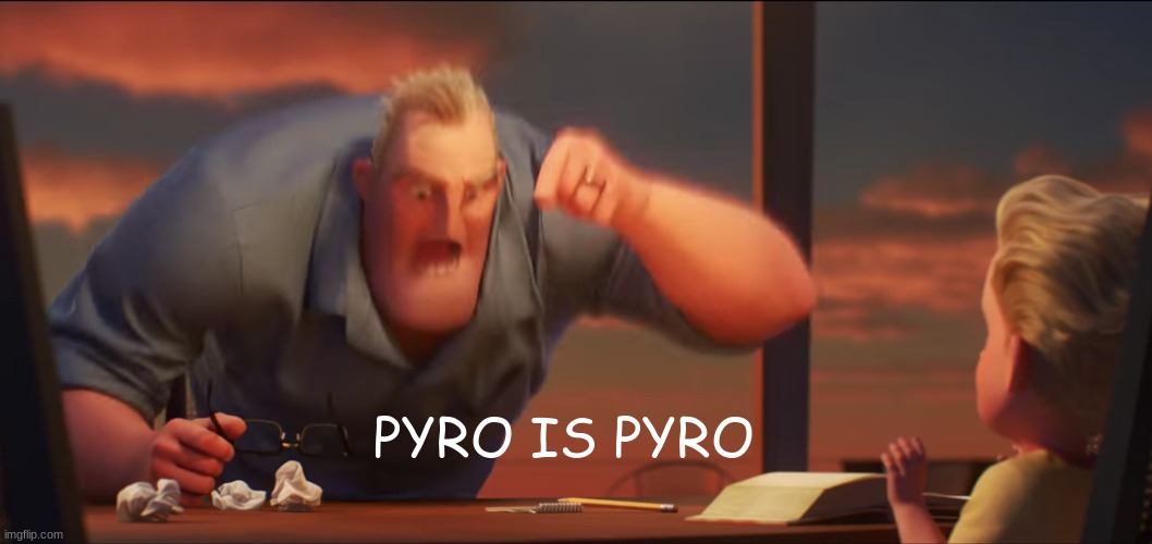 math is math | PYRO IS PYRO | image tagged in math is math | made w/ Imgflip meme maker