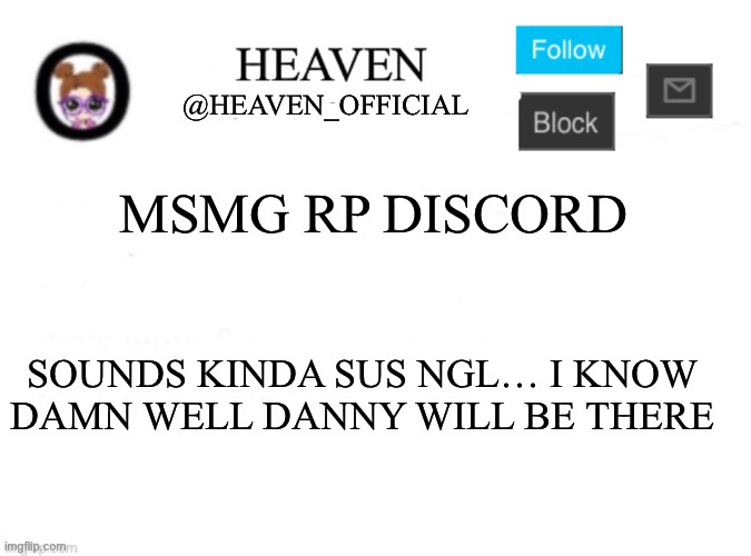 Lmfaooo | MSMG RP DISCORD; SOUNDS KINDA SUS NGL… I KNOW DAMN WELL DANNY WILL BE THERE | image tagged in heaven s template | made w/ Imgflip meme maker