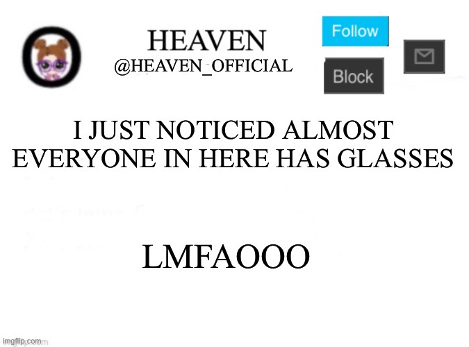Why am I still here… | I JUST NOTICED ALMOST EVERYONE IN HERE HAS GLASSES; LMFAOOO | image tagged in heaven s template | made w/ Imgflip meme maker