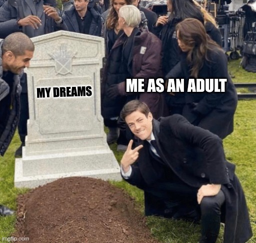Grant Gustin over grave | ME AS AN ADULT; MY DREAMS | image tagged in grant gustin over grave | made w/ Imgflip meme maker