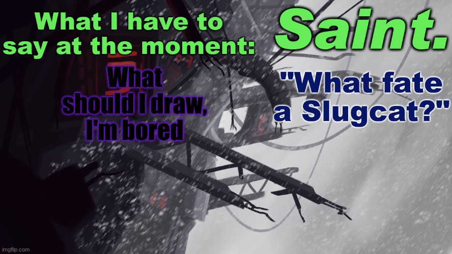 Saint announcement better | What should I draw, I'm bored | image tagged in saint announcement better | made w/ Imgflip meme maker