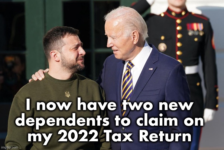 $100B and counting | I now have two new 
dependents to claim on 
my 2022 Tax Return | image tagged in zelensky and biden | made w/ Imgflip meme maker