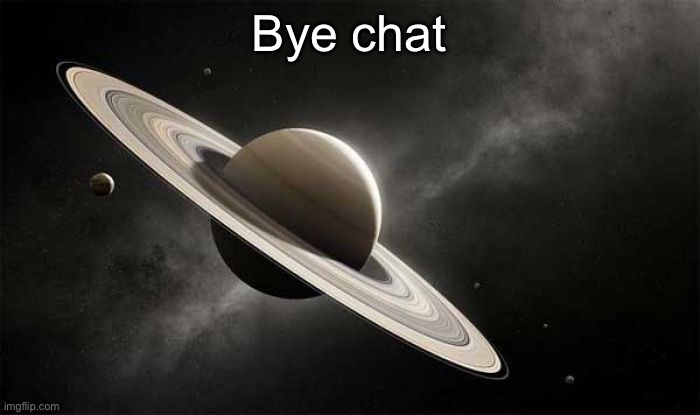 saturn | Bye chat | image tagged in saturn | made w/ Imgflip meme maker