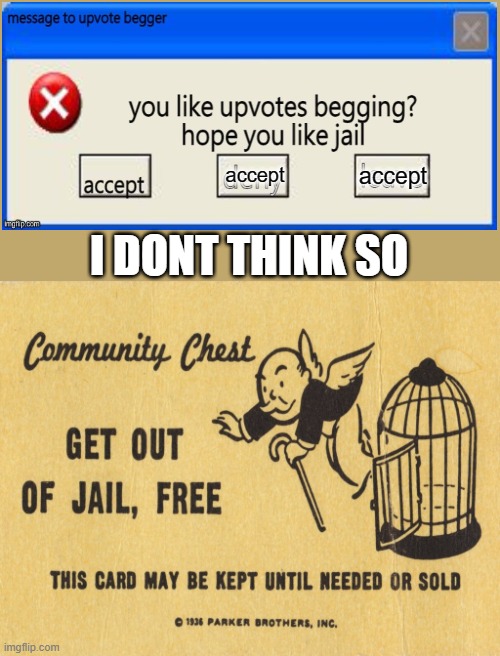 Get out of jail free card Monopoly | accept; accept; I DONT THINK SO | image tagged in get out of jail free card monopoly | made w/ Imgflip meme maker