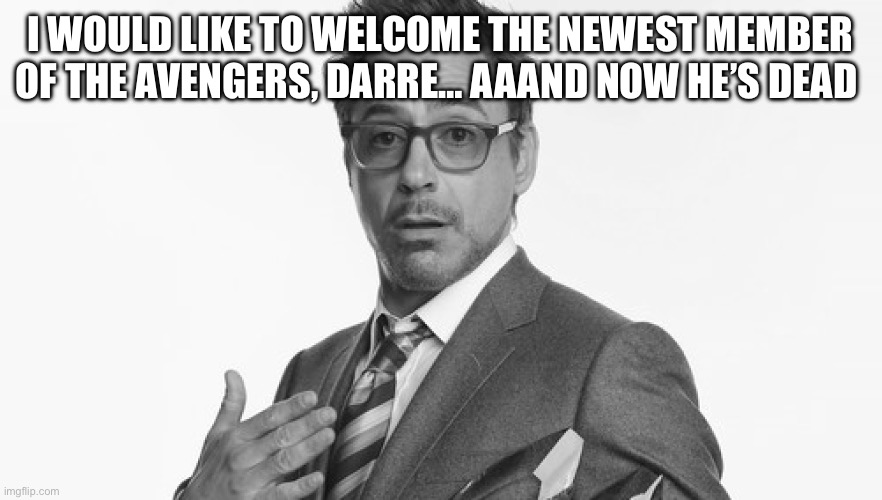 He was a great Avenger… for the 30 seconds he was one (Quantumania Spoiler incoming) | I WOULD LIKE TO WELCOME THE NEWEST MEMBER OF THE AVENGERS, DARRE… AAAND NOW HE’S DEAD | image tagged in robert downey jr's comments | made w/ Imgflip meme maker