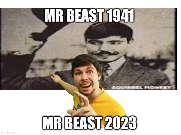 If Mr beast had a legacy | MR BEAST 1941; MR BEAST 2023 | image tagged in mr beast,evolution,legacy | made w/ Imgflip meme maker