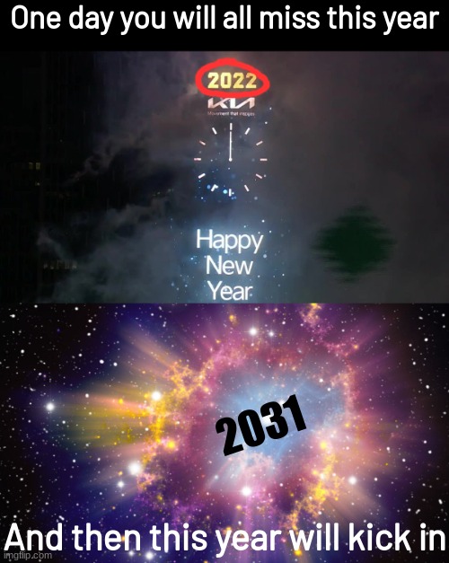 One day you will all miss this year; 2031; And then this year will kick in | image tagged in memes,funny | made w/ Imgflip meme maker