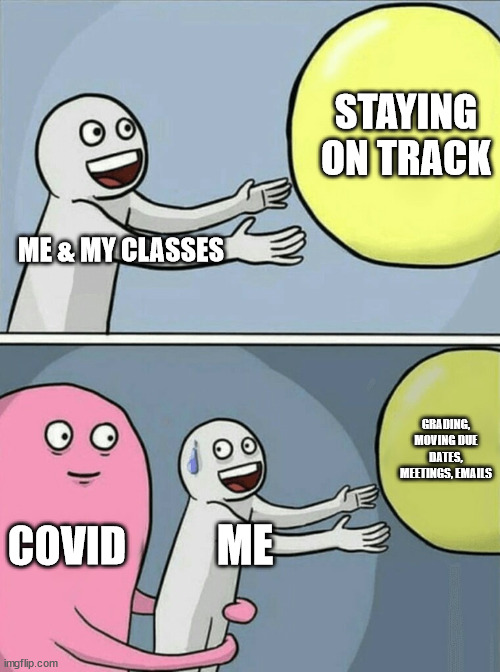 covid messing up work | STAYING ON TRACK; ME & MY CLASSES; GRADING, MOVING DUE DATES, MEETINGS, EMAILS; COVID; ME | image tagged in memes,running away balloon | made w/ Imgflip meme maker