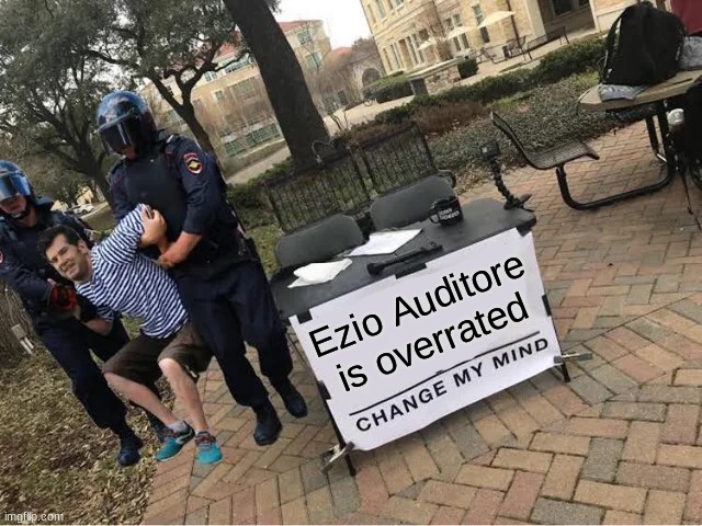 Assassino! | Ezio Auditore is overrated | image tagged in change my mind guy arrested | made w/ Imgflip meme maker