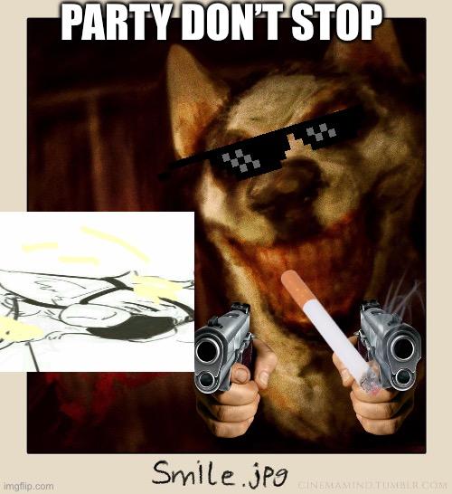 Party don’t stop | PARTY DON’T STOP | image tagged in smile dog | made w/ Imgflip meme maker