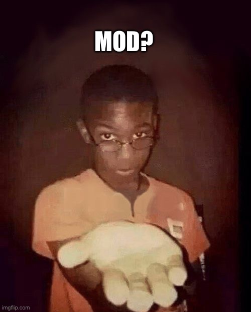 Yes or no? | MOD? | image tagged in give me your phone | made w/ Imgflip meme maker