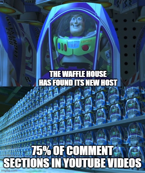 Buzz lightyear clones | THE WAFFLE HOUSE HAS FOUND ITS NEW HOST; 75% OF COMMENT SECTIONS IN YOUTUBE VIDEOS | image tagged in buzz lightyear clones,memes,waffle house | made w/ Imgflip meme maker