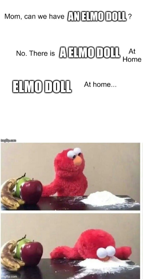 Me when I was 4 | AN ELMO DOLL; A ELMO DOLL; ELMO DOLL | image tagged in mom can we have,elmo cocaine | made w/ Imgflip meme maker