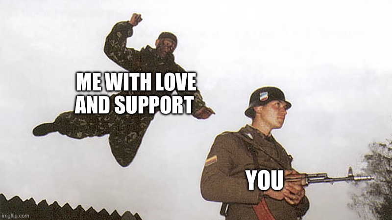 Soldier jump spetznaz | ME WITH LOVE AND SUPPORT YOU | image tagged in soldier jump spetznaz | made w/ Imgflip meme maker