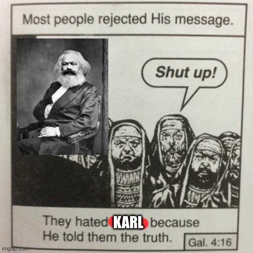 They hated jesus because he told them the truth | KARL | image tagged in they hated jesus because he told them the truth | made w/ Imgflip meme maker