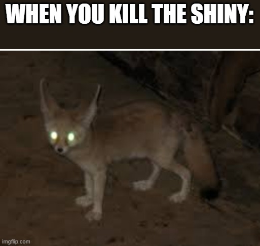 come on | WHEN YOU KILL THE SHINY: | image tagged in come on | made w/ Imgflip meme maker