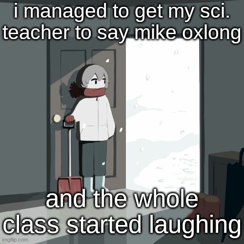 Avogado6 | i managed to get my sci. teacher to say mike oxlong; and the whole class started laughing | image tagged in avogado6 | made w/ Imgflip meme maker