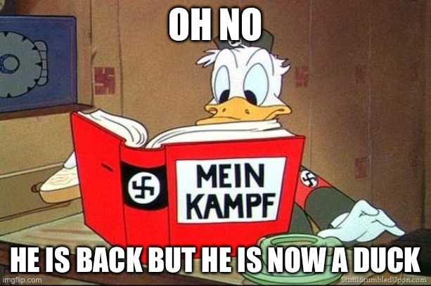 Donald Duck Mein Kampf | OH NO; HE IS BACK BUT HE IS NOW A DUCK | image tagged in donald duck mein kampf | made w/ Imgflip meme maker