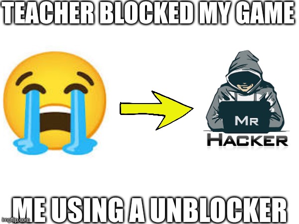 HaCkErZ | TEACHER BLOCKED MY GAME; ME USING A UNBLOCKER | image tagged in hackers | made w/ Imgflip meme maker