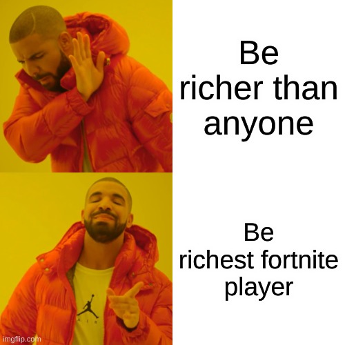 YASSSS SIRRRR | Be richer than anyone; Be richest fortnite player | image tagged in memes,drake hotline bling | made w/ Imgflip meme maker