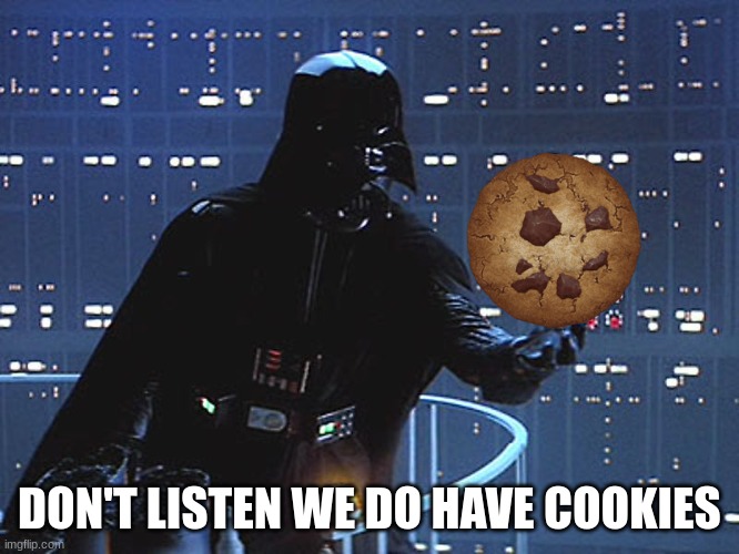 Darth Vader - Come to the Dark Side | DON'T LISTEN WE DO HAVE COOKIES | image tagged in darth vader - come to the dark side | made w/ Imgflip meme maker