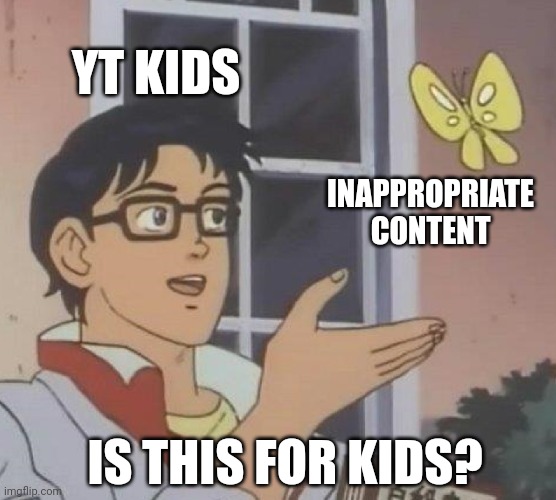 This is why team YouTube never updated YouTube Kids ??? | YT KIDS; INAPPROPRIATE CONTENT; IS THIS FOR KIDS? | image tagged in memes,is this a pigeon,youtube kids,funny | made w/ Imgflip meme maker