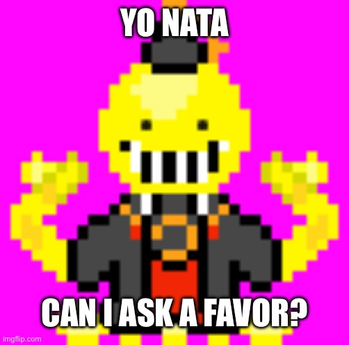 Koropixel | YO NATA; CAN I ASK A FAVOR? | image tagged in koropixel | made w/ Imgflip meme maker