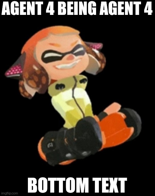 AGENT 4 BEING AGENT 4; BOTTOM TEXT | made w/ Imgflip meme maker