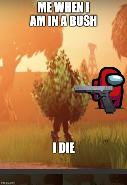 sus | ME WHEN I AM IN A BUSH; I DIE | image tagged in fortnite bush | made w/ Imgflip meme maker