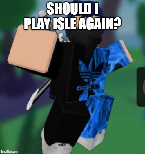 MR BEEEEEAAAAAA | SHOULD I PLAY ISLE AGAIN? | image tagged in mr beeeeeaaaaaa | made w/ Imgflip meme maker