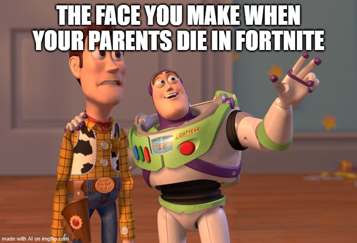 this man speaks facts | THE FACE YOU MAKE WHEN YOUR PARENTS DIE IN FORTNITE | image tagged in memes,x x everywhere | made w/ Imgflip meme maker