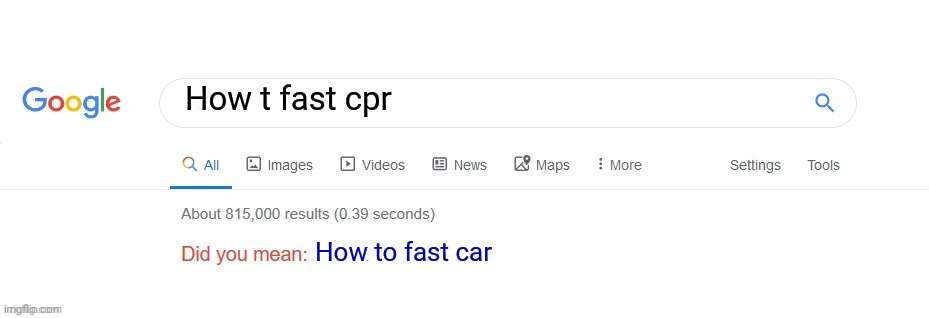 I got this idea from plucked up #5 | How t fast cpr; How to fast car | image tagged in did you mean | made w/ Imgflip meme maker