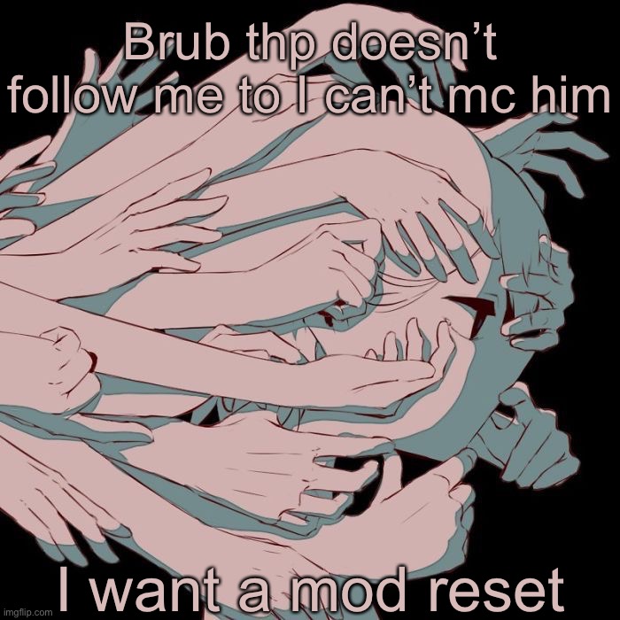 Avogado6 depression | Brub thp doesn’t follow me to I can’t mc him; I want a mod reset | image tagged in avogado6 depression | made w/ Imgflip meme maker