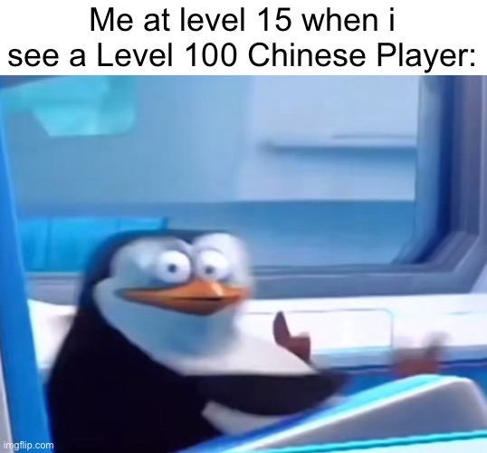 I’m doomed now. | Me at level 15 when i see a Level 100 Chinese Player: | image tagged in uh oh,gaming,memes,funny | made w/ Imgflip meme maker