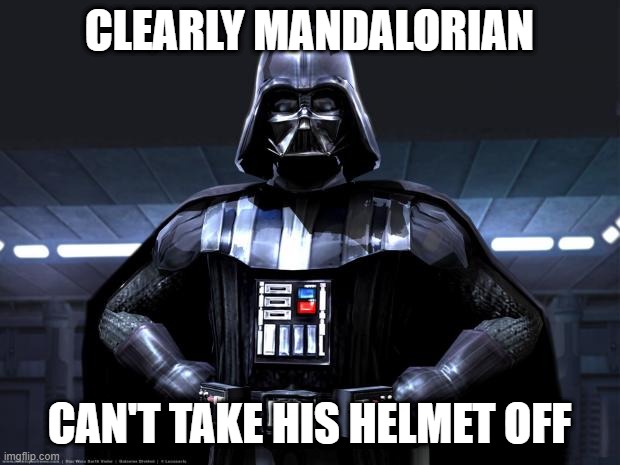 Cannon Now! | CLEARLY MANDALORIAN; CAN'T TAKE HIS HELMET OFF | image tagged in darth vader | made w/ Imgflip meme maker