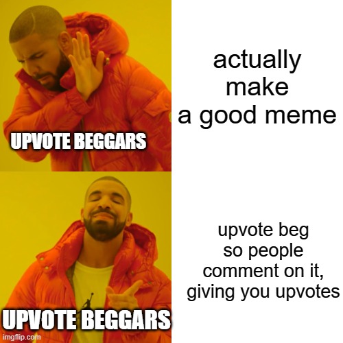 dont comment on upvote begging memes its what they want | actually make a good meme; UPVOTE BEGGARS; upvote beg so people comment on it, giving you upvotes; UPVOTE BEGGARS | image tagged in memes,drake hotline bling,and that's a fact | made w/ Imgflip meme maker