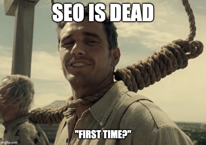 SEO is dead - First Time | SEO IS DEAD; "FIRST TIME?" | image tagged in first time,seo | made w/ Imgflip meme maker